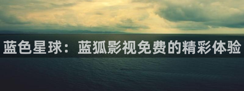 奇奇理论影院：蓝色星球：蓝狐影视免费的精彩体验